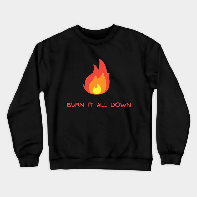 Burn It All Down Crewneck Sweatshirt by Hoydens R Us